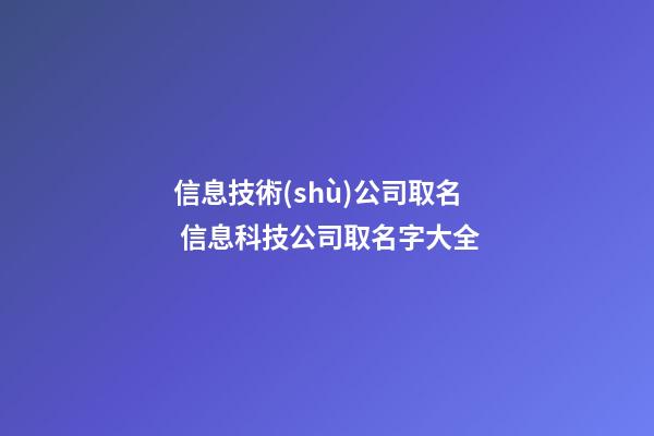 信息技術(shù)公司取名 信息科技公司取名字大全-第1張-公司起名-玄機(jī)派